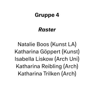 Textauflistung „Gruppe 4“ mit „Raster“ und fünf Namen sowie den jeweiligen Fachgebieten: Kunst LA, Kunst, Arch Uni und Arch.