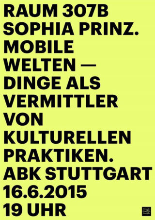 Schwarzer Text auf gelbem Hintergrund mit Veranstaltungsdetails: Vortrag von Sophia Prinz über mobile Welten als Vermittler kultureller Praktiken, ABK Stuttgart, 16.6.2015, 19 Uhr, Raum 307B.