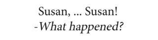 Der Text lautet: „Susan, … Susan! – Was ist passiert?“, wobei die letzte Zeile kursiv hervorgehoben ist.