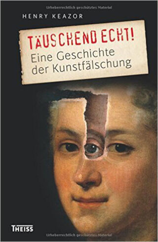 Buchcover für „Täuschend echt! Eine Geschichte der Kunstfälschung“ von Henry Keazor, mit einem klassischen Gemälde mit einem abgeschälten Abschnitt, der ein weiteres Kunstwerk darunter freigibt.