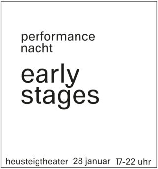 Schwarzer Text auf weißem Hintergrund kündigt die „Performance Nacht Early Stages“ am 28. Januar von 17-22 Uhr im Heusteigtheater an.