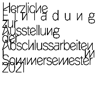 Schwarzer Text auf weißem Hintergrund lautet: „Herzliche Einladung zur Ausstellung der Abschlussarbeiten im Sommersemester 2021“ in großer, überlappender, serifenloser Schriftart.