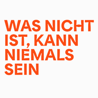 Das Bild zeigt den deutschen Satz „WAS NICHT IST, KANN NIEMALS SEIN“ in fetten, orangefarbenen Großbuchstaben auf weißem Hintergrund.