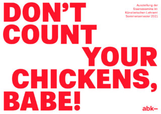 In großer roter Schrift steht „DON’T COUNT YOUR CHICKENS, BABE!“, mit kleinerem deutschen Text über eine Kunstausstellung zur Lehramtsausbildung im Sommersemester 2021 und dem Logo „abk—“ in der Ecke.