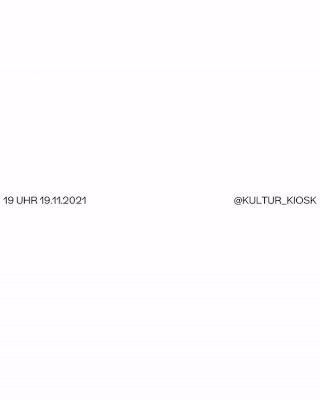Auf schlichtem weißem Grund steht in schwarzer Schrift: links „19 UHR 19.11.2021“ und rechts „@KULTUR_KIOSK“.