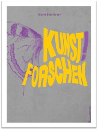 Buchcover mit einem lila Schmetterlingsflügel auf der linken Seite und fettem gelbem Text „KUNST! FORSCHEN“ auf grauem Hintergrund; der Name der Autorin Sigrid Eyb-Green erscheint oben.