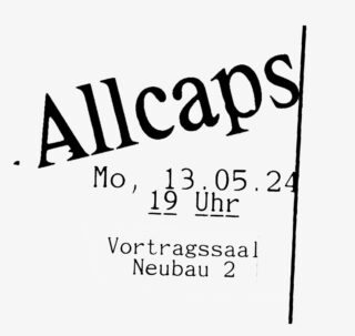 In schwarzer Schrift auf weißem Grund steht: „.Allcaps/ Mo, 13.05.24 19 Uhr Vortragssaal Neubau 2“ mit schräg gestellten und überlappenden Buchstaben.