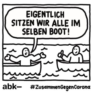 Ein Cartoon zeigt zwei Personen in getrennten Ruderbooten; Einer sagt: „Eigentlich sitzen wir alle im selben Boot!“ Der Text unten lautet „abk – #ZusammenGegenCorona“.