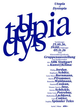 Ausstellungsplakat mit dem Titel „Utopie als Dystopie“ für die ABK Stuttgart, auf dem die Veranstaltungstermine und die teilnehmenden Studierenden aufgeführt sind.