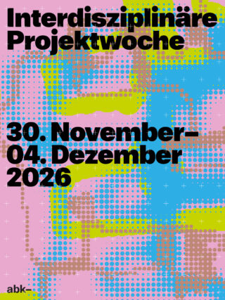 Veranstaltungsplakat für die „Interdisziplinäre Projektwoche“, die vom 30. November bis zum 4. Dezember 2026 an der abk stattfindet.